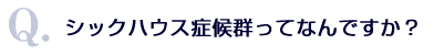 Q.シックハウス症候群てなんですか?