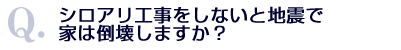 Q.シロアリ工事をしないと地震で家は倒壊しますか?